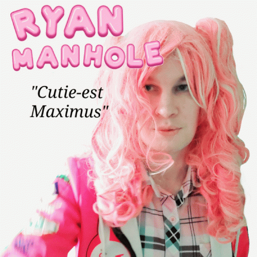 Ryan Manhole : Cutie​​​-​​​est Maximus